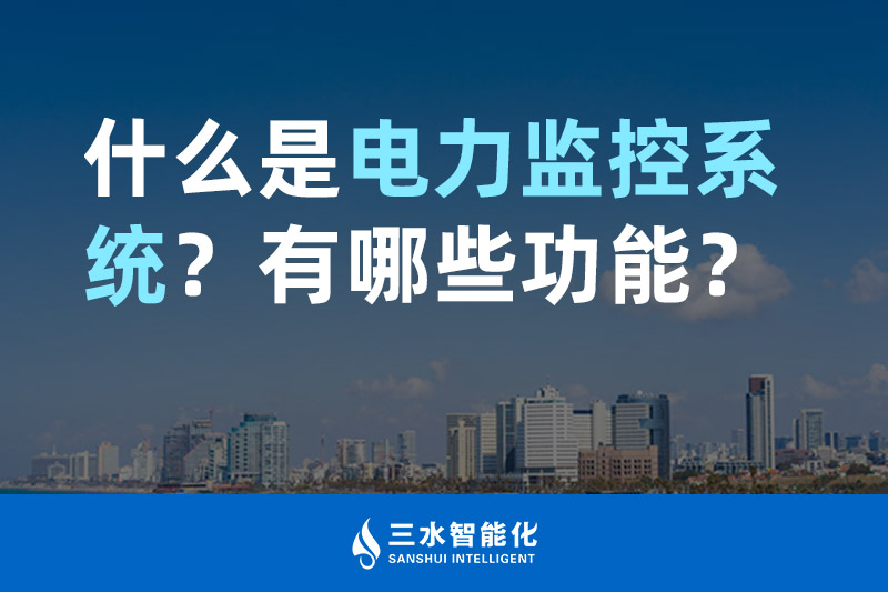 三水智能化什么是電力監(jiān)控系統(tǒng)？有哪些功能？