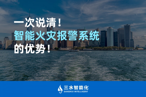 一次說清！智能火災報警系統(tǒng)的優(yōu)勢！